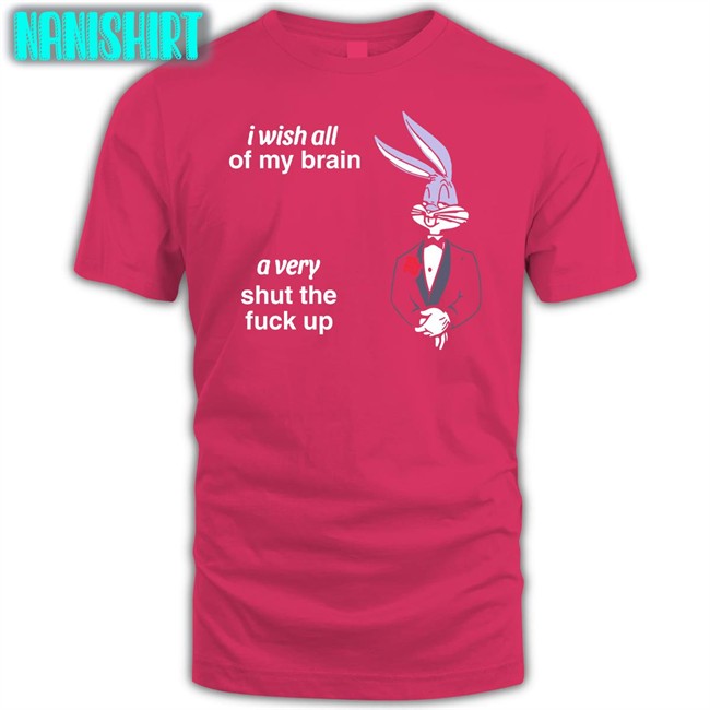 Shirts That Go Hard Black I Wish All Of My Brain A Very Shut The Fuck Up T Shirt