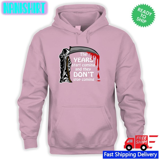The Years Start Coming And They Don't Stop Coming Long Sleeve Shirt