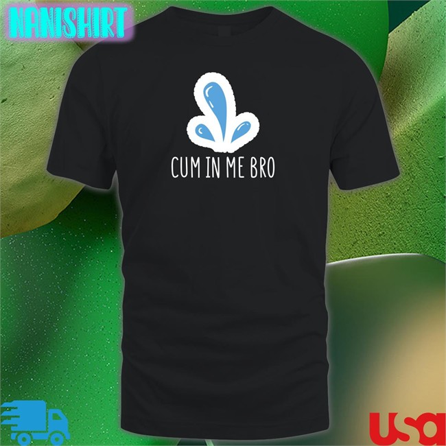 Cum In Me Bro Sweatshirt Wicked Naughty Apparel