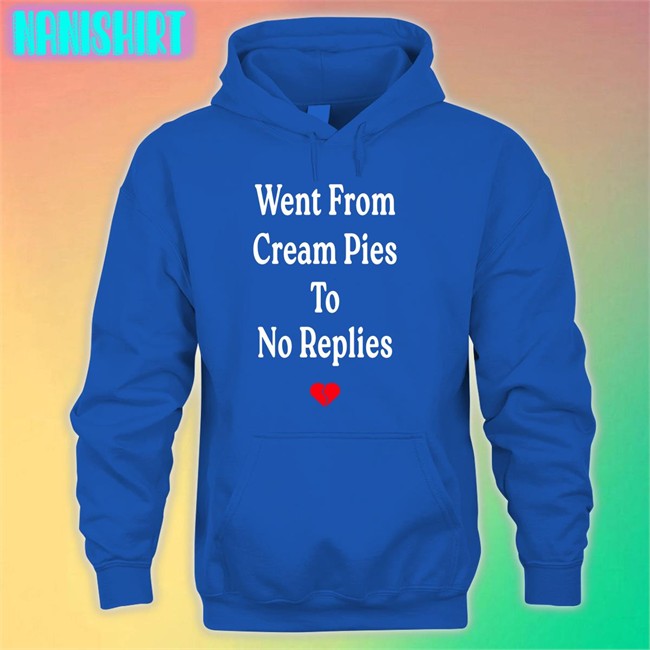 Shirts That Go Hard Went From Cream Pies To No Replies Shirt