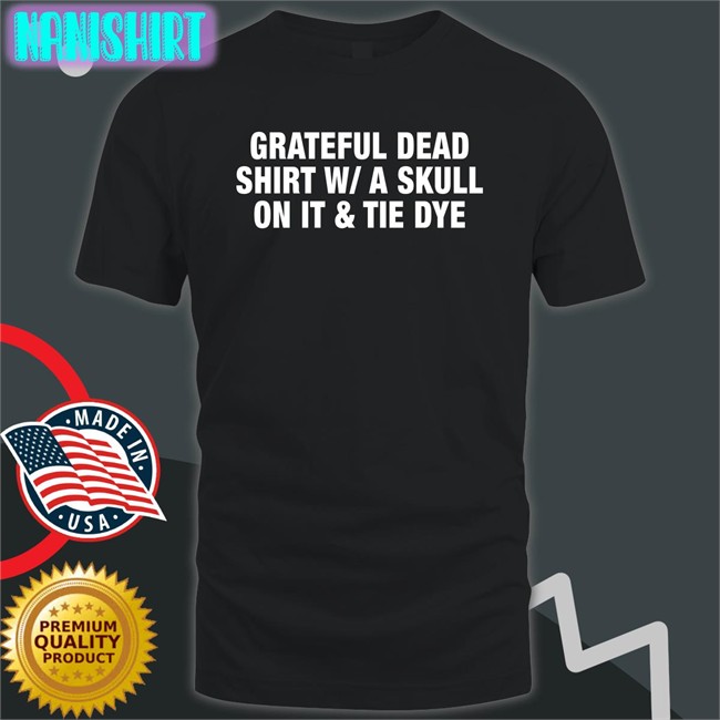 Shirtsthtgohard Grateful Dead Shirt WA Skull On It Tie Dye Shirt Shirts That Go Hard