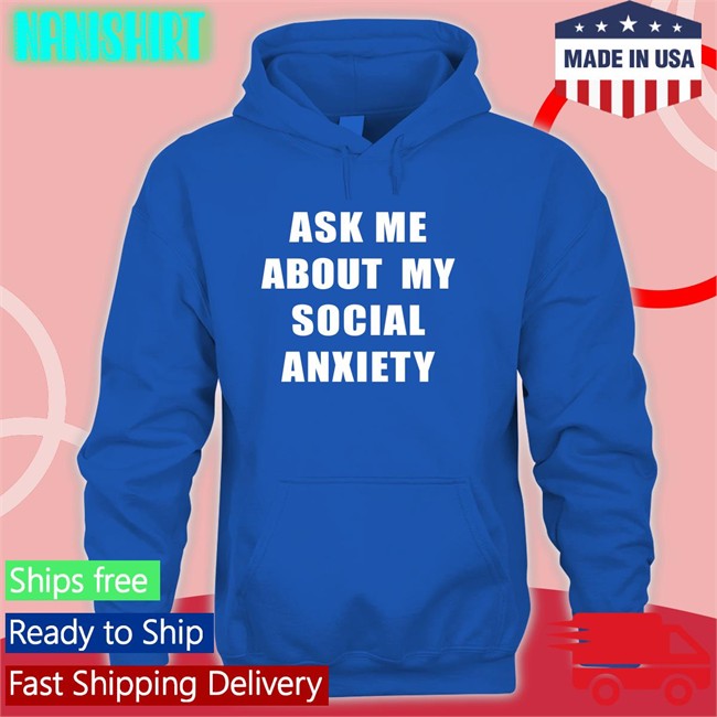 Ask Me About My Social Anxiety T Shirts Skweezy Jibbs