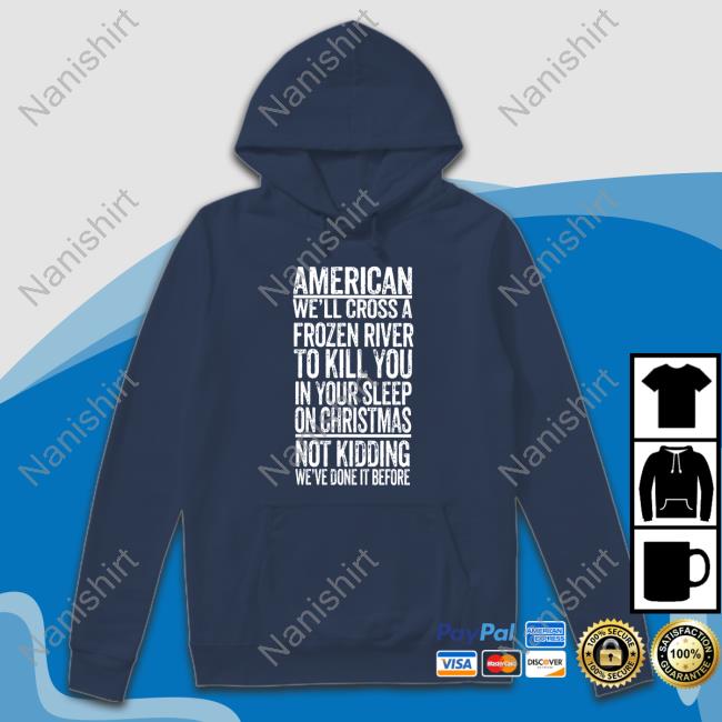 American We'll Cross A Frozen River To Kill You In Your Sleep On Christmas Shirts