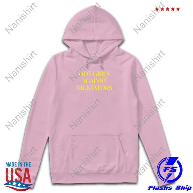 Qami Jan Store Hot Girls Against Dicktators Shirt Shirts That Go Hard Hoodies