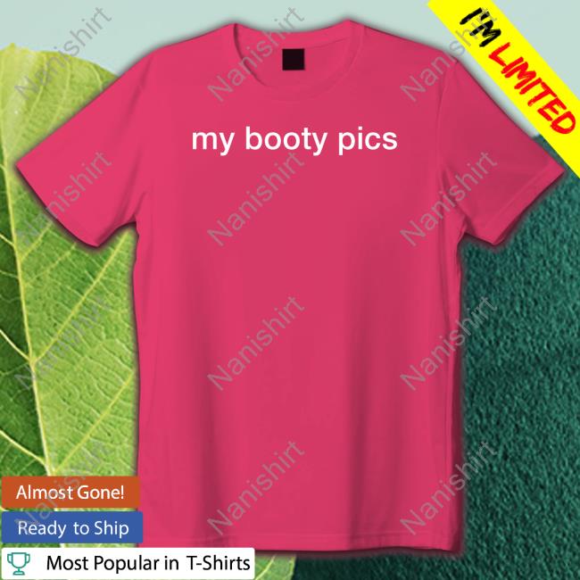 My Booty Pics Shirt Funny