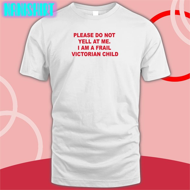 Please Do Not Yell At Me I Am A Frail Victorian Child T Shirt Thomas Headon White