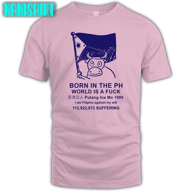 Born In The Ph World Is A Fuck Putang Ina Mo 1098 Sweatshirt