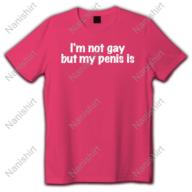 Official I'm Not Gay But My Penis Is T Shirt