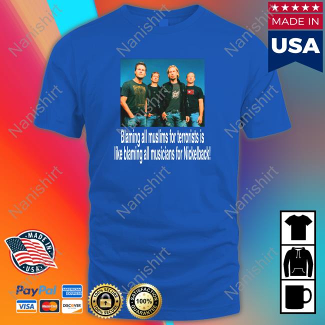 Blaming All Muslims For Terrorists Is Like Blaming All Musicians For Nickelback TShirts