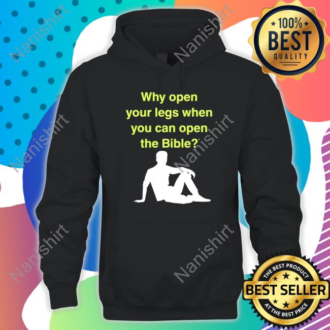 Shirts That Go Hard Why Open Your Legs When You Can Open The Bible Shirts Shirtsthtgohard
