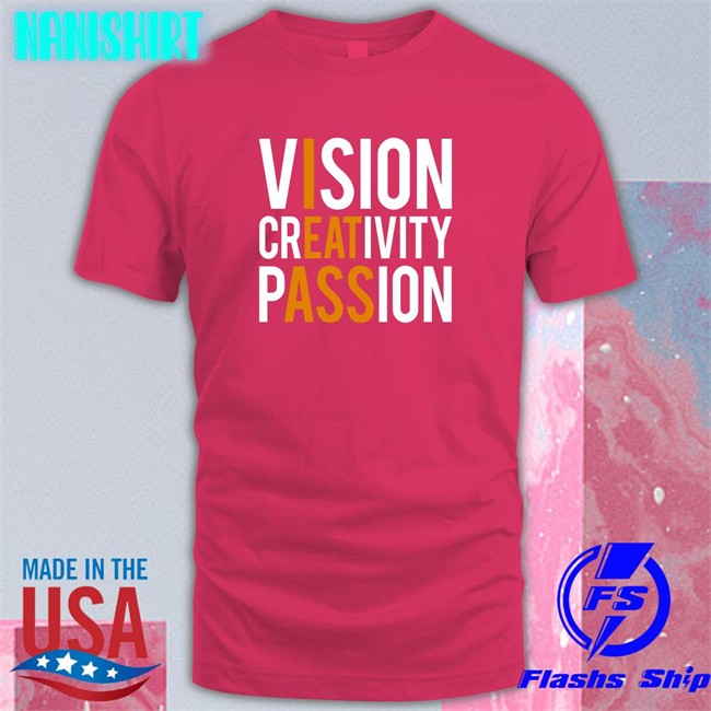 Shirts That Go Hard Vision Creativity Passion Shirt 2022 Shirtsthtgohard