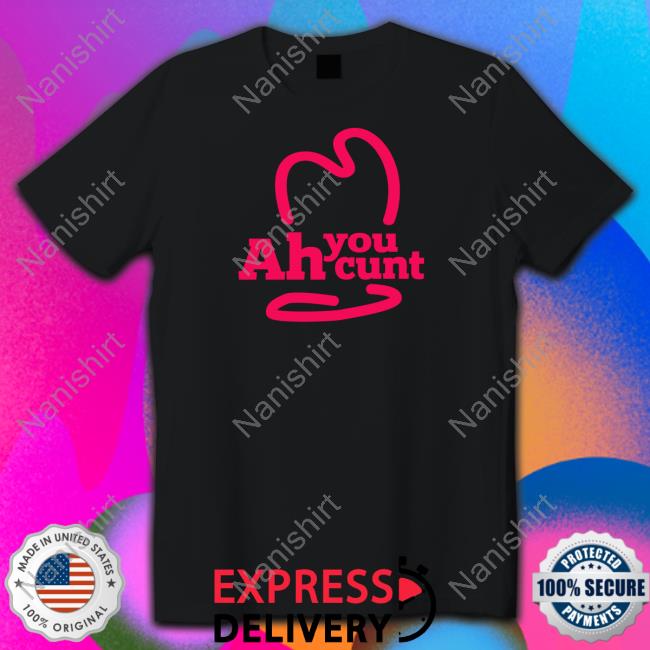 Ah You Cunt T Shirt