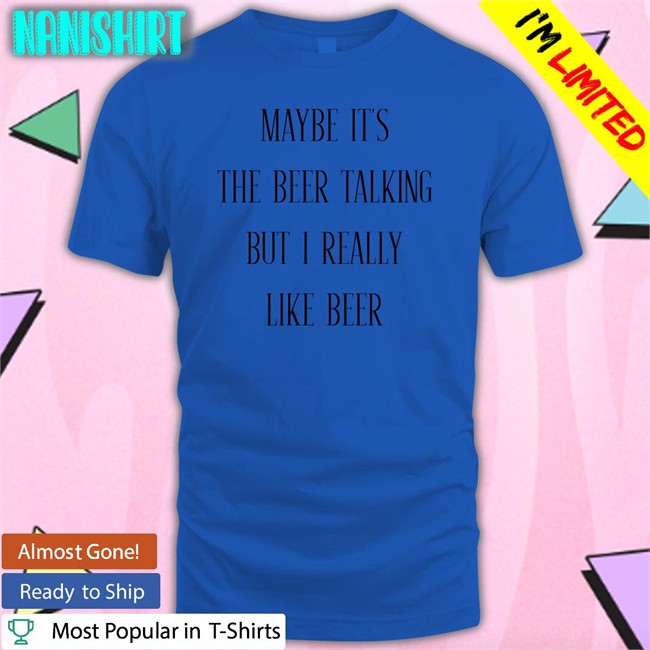 Maybe It's The Beer Talking But I Really Like Beer Long Sleeve