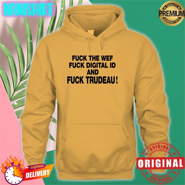 Fuck The Wef Fuck Digital Id And Fuck Trudeau Hoodie Nadia03379363