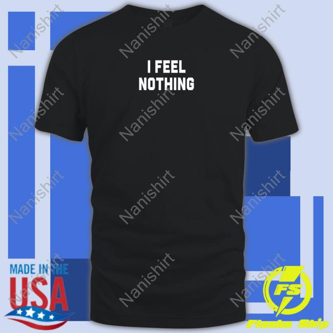 Thinkercooke I Feel Nothing TShirts