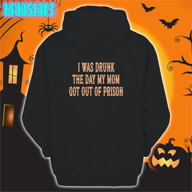 Shirts That Go Hard I Was Drunk The Day My Mom Got Out Of Prison Long Sleeve Tee