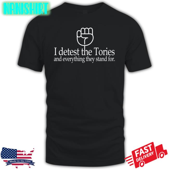 Weare 1Of 100 Shop I Detest The Tories And Everything They Stand For New Shirt Katie Clark