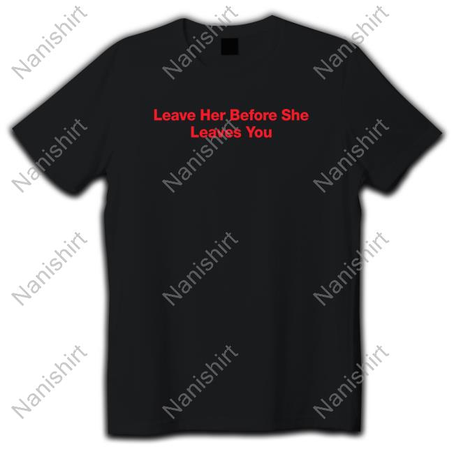 Leave Her Before She Leaves You Crewneck Sweatshirt Hitman Izzy