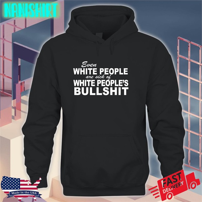 Even White People Are Sick Of White People's Bullshit T-Shirt Emily
