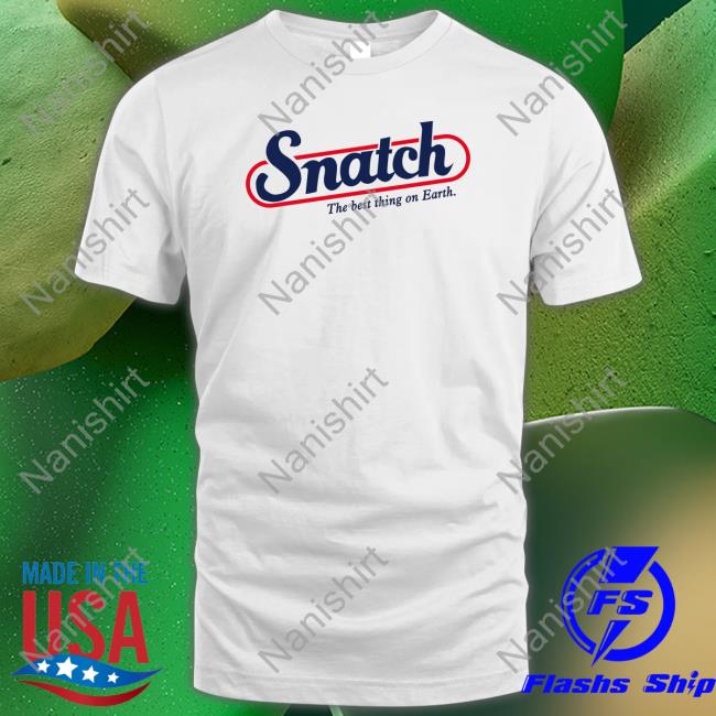 Snatch The Best Thing On Earth T Shirts