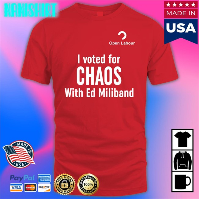 I Voted For Chaos With Ed Miliband Shirts Open Labour Merch