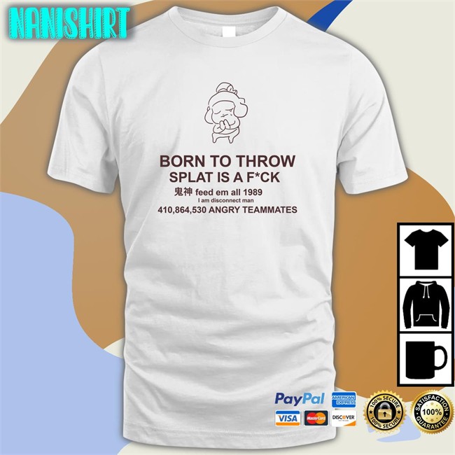 Mocha Born To Throw Splat Is A Fuck Classic Hoodies Shirt