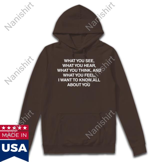 What You See What You Hear What You Think And What You Feel I Want To Know All About You Shirts Outlander Magazine