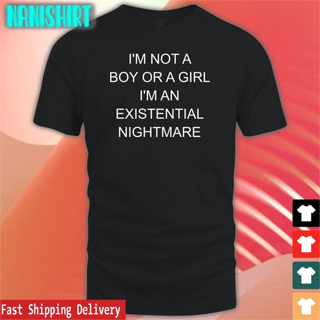I'm Not A Boy Or A Girl I'm An Existential Nightmare T-Shirt