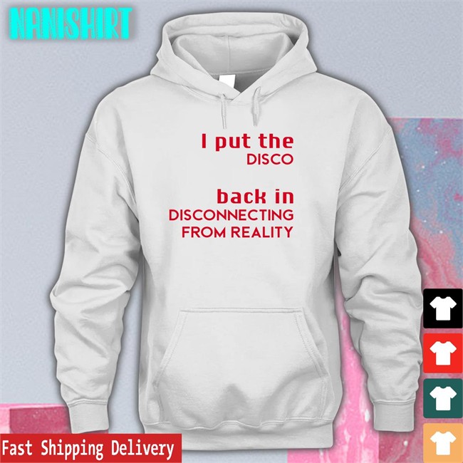 Shirts That Go Hard I Put The Disco Back In Disconnecting From Reality Hoodie Shirtsthtgohard