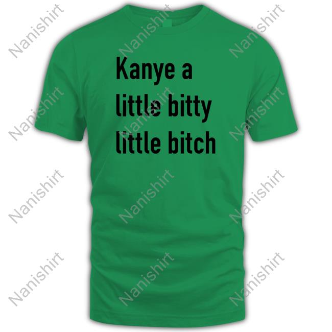 Official Kanye A Little Bitty Little Bitch Shirt