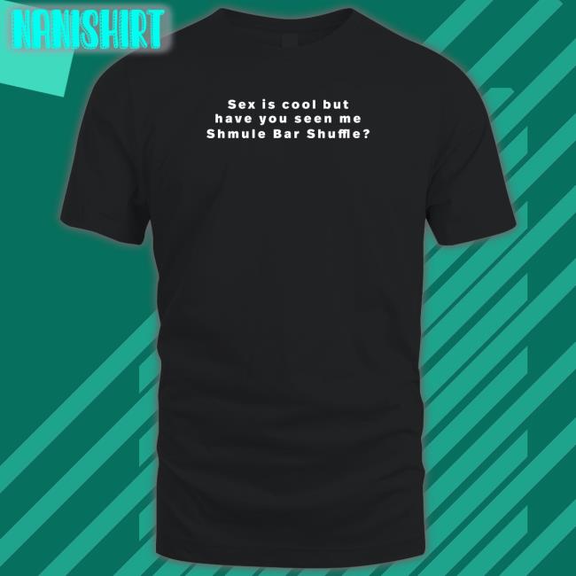 Sex Is Cool But Have You Seen Me Shmule Bar Shuffle T Shirt Freezertarps222 Vandy 222 Merch