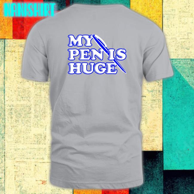 Shirtsthtgohard My Pen Is Huge Hoodie Shirts That Go Hard