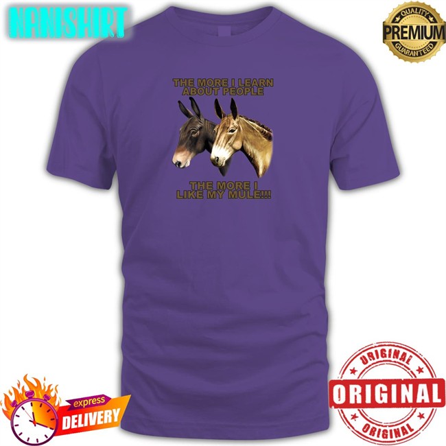 Shirts That Go Hard The More I Learn About People The More I Like My Mule Hooded Sweatshirt Shirtsthtgohard