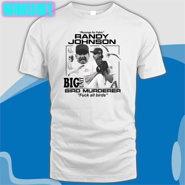 Revenge For Fabio Randy Johnson Big Unit Bird Murderer Fuck All Birds Shirts