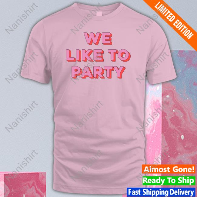 We Like To Party T Shirts