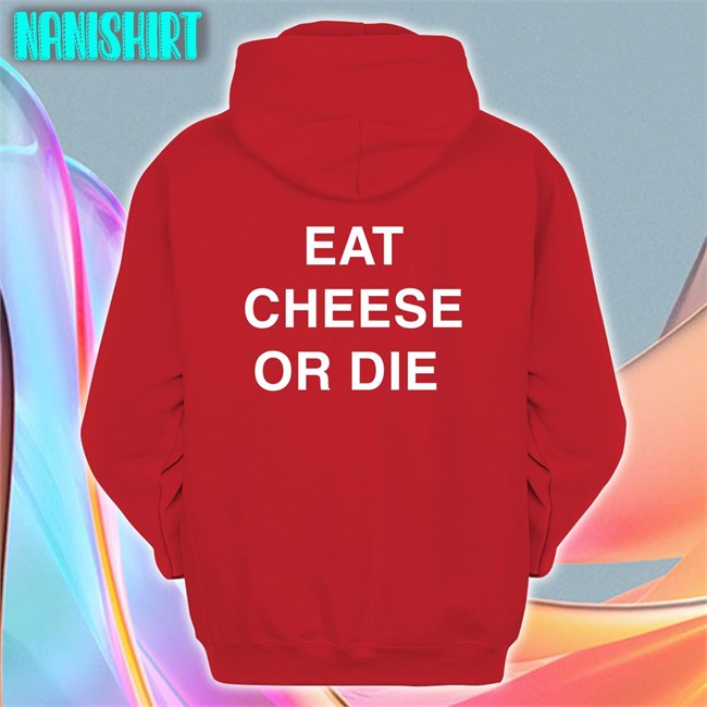 Shirtsthtgohard Shirts That Go Hard Eat Cheese Or Die T Shirt