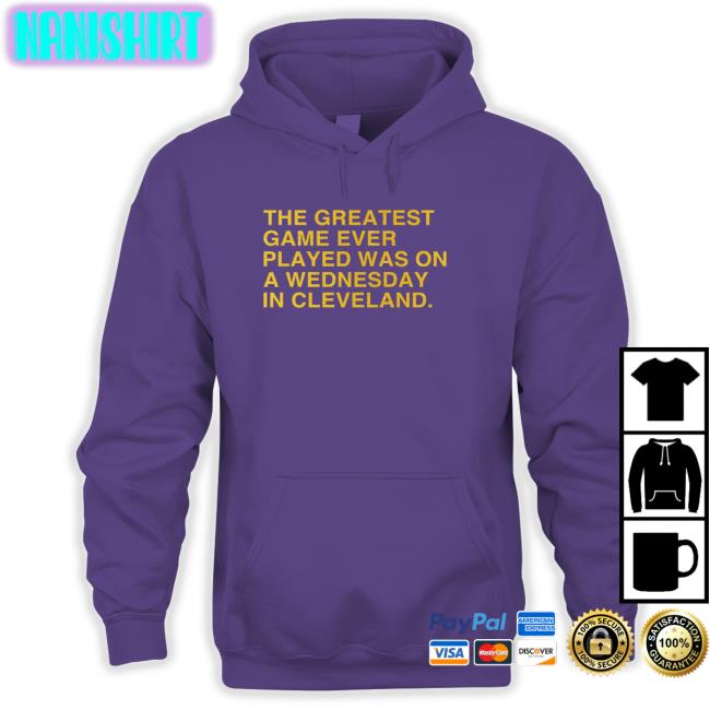 The Greatest Game Ever Played Was On A Wednesday In Cleveland Hoodie