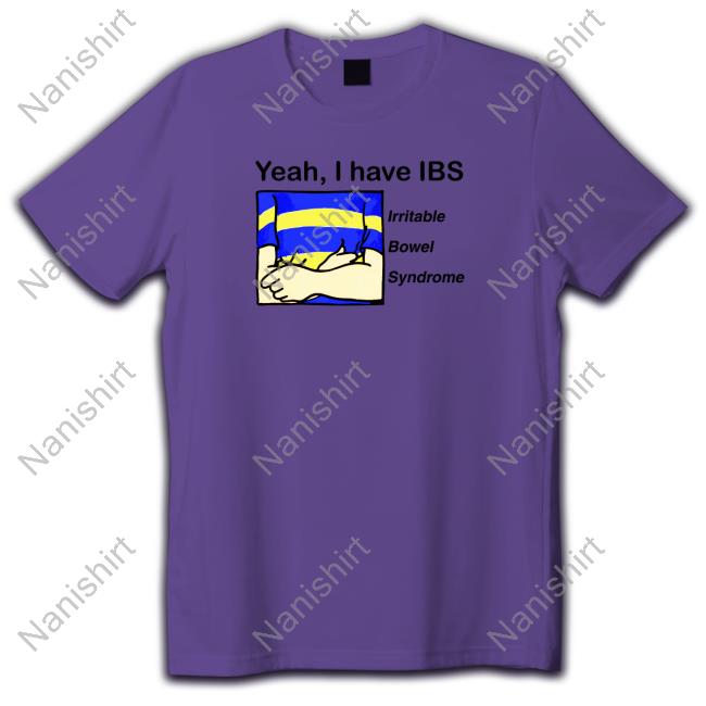 Yeah, I Have IBS TShirts Shirts That Go Hard