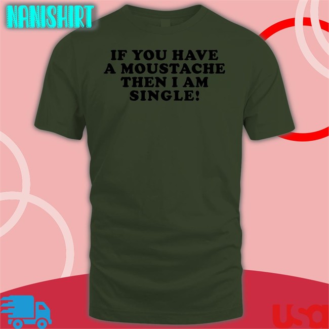 Lizzy Mcalpine If You Have A Moustache Then I Am Single Shirt
