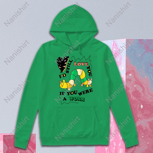 Official I'd Still Love You If You Were A Woram Shirt New Shirt