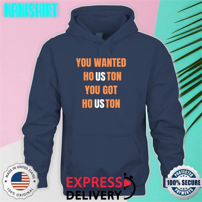 Rob Fontenot You Wanted Houston You Got Houston Shirts Houston Astros