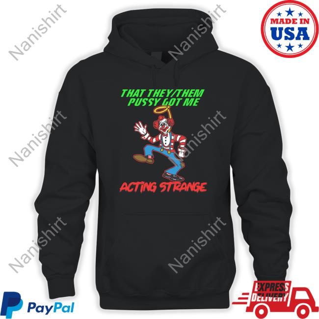 That They Them Pussy Got Me Acting Strange Long Sleeve Shirt