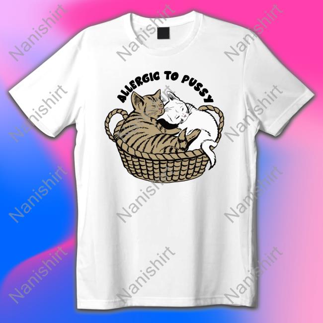 Shirts That Go Hard Allergic To Pussy Shirt Shirtsthtgohard