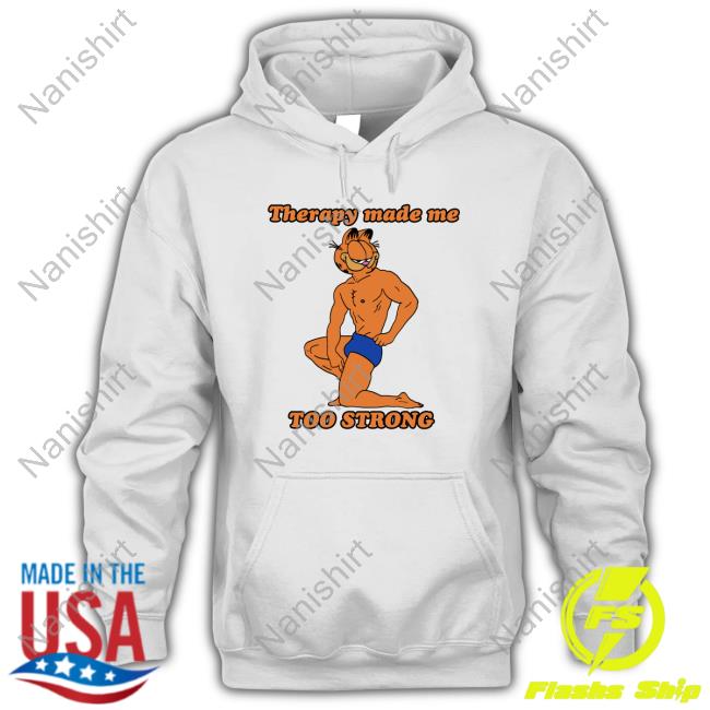 Shirtsthtgohard Therapy Made Me TOO STRONG T-Shirt