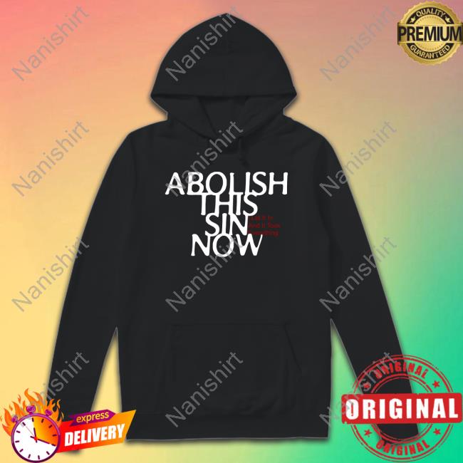Abolish This Sin Now Hoodie I Let It In And It Took Everything