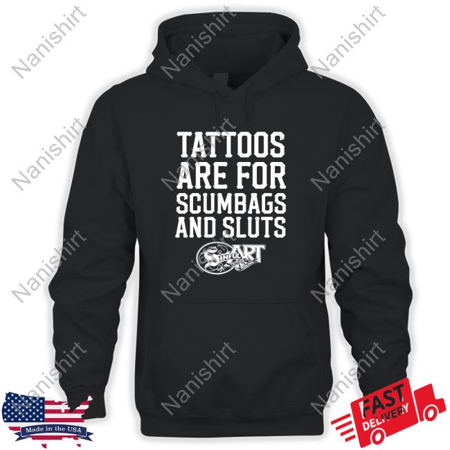 Official Tattoos Are For Scumbags And Sluts Shirt