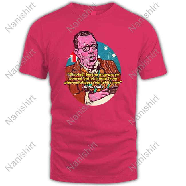 Ronni Salt Bigoted Boring Arse-Gravy Poured Out Of A Mug From Pipe-And-Slippers Old White Men Tee Nordacious Merch