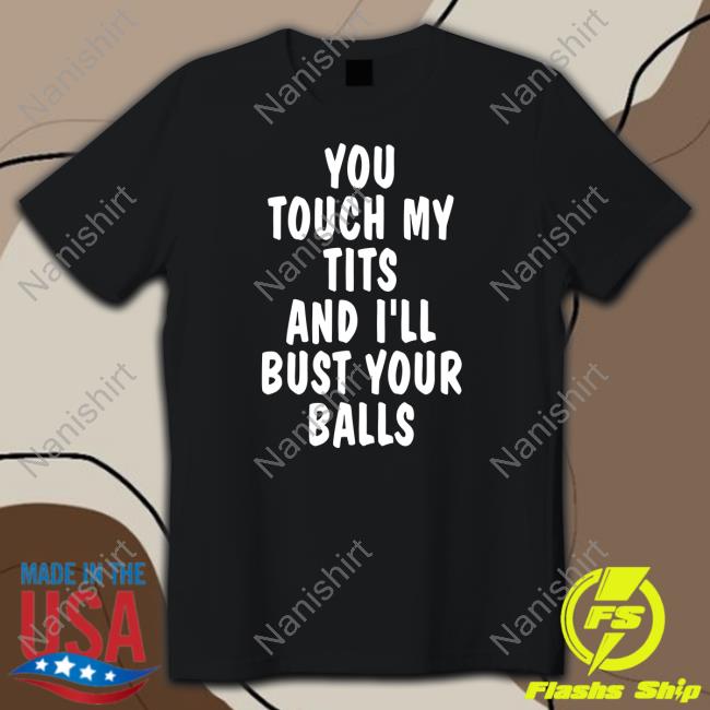 You Touch My Tits And I'll Bust Your Balls Shirt