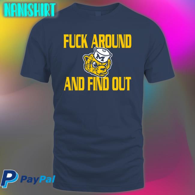 Michigan Wolverines Fuck Around And Find Out Tee Shirt GoBlue_4ever
