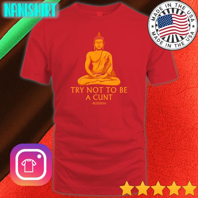 Shirts That Go Hard Buddha Try Not To Be A Cunt Long Sleeved T Shirt The Dudes Threads Merch